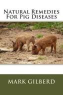 Natural Remedies for Pig Diseases di Mark Gilberd edito da Createspace