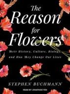 The Reason for Flowers: Their History, Culture, Biology, and How They Change Our Lives di Stephen Buchmann edito da Tantor Audio