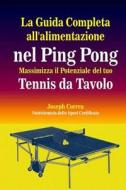 La Guida Completa All'alimentazione Nel Ping Pong: Massimizza Il Potenziale del Tuo Tennis Da Tavolo di Correa (Nutrizionista Dello Sport Certif edito da Createspace