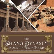 The Shang Dynasty is Alive in Tombs Found   Chinese Ancient History Grade 5   Children's Ancient History di Baby edito da Baby Professor