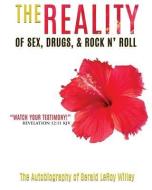 The Reality of Sex, Drugs and Rock and Roll di Gerald Leroy Willey edito da XULON PR