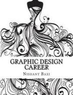 Graphic Design Career di MR Nishant K. Baxi edito da Createspace Independent Publishing Platform