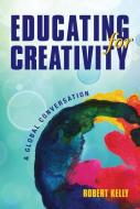 Educating for Creativity di Robert Kelly edito da Brush Education Inc