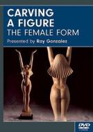 Carving a Figure: The Female Form DVD di Ray Gonzalez edito da Fox Chapel Publishing