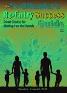 The Ex-Offender's Re-Entry Success Guide: Smart Choices for Making It on the Outside! di Ronald L. Krannich edito da IMPACT PUBL