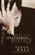 Shattered Justice di Karen Ball edito da Multnomah Books