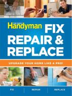 The Family Handyman Fix, Repair & Replace: Upgrade Your Home Like a Pro! di Editors Of Reader'S Digest edito da Reader's Digest Association