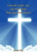 From the Father, Son, and Holy Spirit: Holy Signs from Heaven di James Irby edito da E BOOKTIME LLC