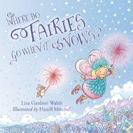 Where Do Fairies Go When It Snows di Liza Gardner Walsh edito da RLPG