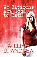 We Citizens Are Good To Eat!!! di William D'Andrea edito da America Star Books