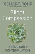 Silent Compassion: Finding God in Contemplation di Richard Rohr edito da FRANCISCAN MEDIA