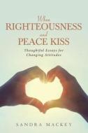 When Righteousness and Peace Kiss di Sandra Mackey edito da Christian Faith Publishing, Inc.