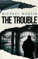 The Trouble di Michael Martin edito da Heart Beat Publications, LLC