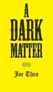 A Dark Matter di Joe Theo edito da New Generation Publishing