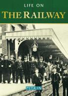 Life on the Railway di Anthony Burton edito da Pavilion Books