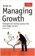 The Economist Guide To Managing Growth di Rupert Merson edito da Profile Books Ltd