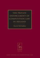 The Private Enforcement Of Competition Law In Ireland di David McFadden edito da Bloomsbury Publishing Plc