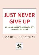 Just Never Give Up di David L. Sebastian edito da Jordan Publishing