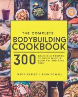 The Complete Bodybuilding Cookbook: 300 Delicious Recipes To Build Muscle, Burn Fat & Save Time di Ryan Powell, Jason Farley edito da LIGHTNING SOURCE INC