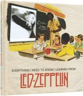 Everything I Need to Know I Learned from Led Zeppelin: Classic Rock Wisdom from the Greatest Band of All Time edito da ENTHUSIAST