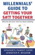Millennials' Guide to Getting Your S#!t Together di Sphoorti Pandit-Kerr, Jennifer P. Wisdom edito da Winding Pathway Books