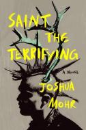 Saint the Terrifying di Joshua Mohr edito da UNNAMED PR