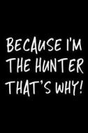 Because I'm the Hunter That's Why!: Funny Appreciation Gifts for Hunters, 6 X 9 Lined Journal, White Elephant Gifts Under 10 di Dartan Creations edito da Createspace Independent Publishing Platform