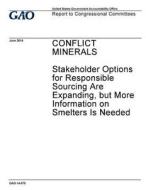 Conflict Materials: Stakeholder Options for Responsible Sourcing Expanding, But More Information on Smelters Is Needed di United States Government Account Office edito da Createspace Independent Publishing Platform