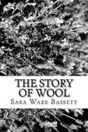 The Story of Wool di Sara Ware Bassett edito da Createspace Independent Publishing Platform
