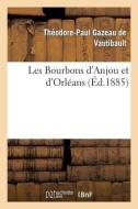 Les Bourbons d'Anjou Et d'Orléans: Exposé de Leurs Droits, Avec Tous Les Documents À l'Appui di Gazeau de Vautibault-T-P edito da HACHETTE LIVRE