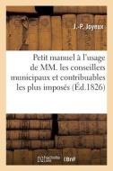 Petit Manuel A L'usage Des Conseillers Municipaux Et Contribuables Les Plus Imposes. 3e Edition di JOYEUX-J P edito da Hachette Livre - BNF