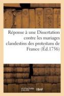 Reponse A Une Dissertation Contre Les Mariages Clandestins Des Protestans De France di COLLECTIF edito da Hachette Livre - BNF