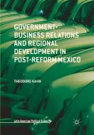 Government-Business Relations and Regional Development in Post-Reform Mexico di Theodore Kahn edito da Springer International Publishing