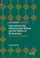 International Aid, Administrative Reform and the Politics of EU Accession di Artan Karini edito da Springer International Publishing