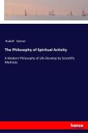 The Philosophy of Spiritual Activity di Rudolf Steiner edito da hansebooks