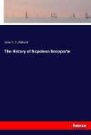 The History of Napoleon Bonaparte di John S. C. Abbott edito da hansebooks