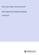 Hero Tales from American History di Henry Cabot Lodge, Theodore Roosevelt edito da Megali Verlag