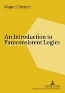 An Introduction to Paraconsistent Logics di Manuel Bremer edito da Peter Lang
