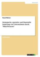 Strategische, operative und finanzielle Sanierung von Unternehmen durch "M&A-Prozesse" di Pascal Maison edito da GRIN Publishing