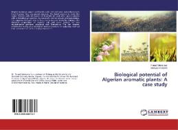 Biological potential of Algerian aromatic plants: A case study di Fouad Menaceur, Mohamed Hazzit edito da LAP Lambert Academic Publishing