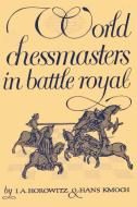World Chessmasters in Battle Royal di I. A. Horowitz, Hans Kmoch edito da Ishi Press