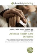 Advance Health Care Directive di Frederic P Miller, Agnes F Vandome, John McBrewster edito da Alphascript Publishing