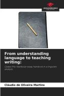 From understanding language to teaching writing: di Cláudio de Oliveira Martins edito da Our Knowledge Publishing