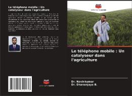 Le téléphone mobile : Un catalyseur dans l'agriculture di Navinkumar, Dhananjaya B. edito da Editions Notre Savoir