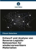 Entwurf und Analyse von Reverse-Logistik-Netzwerken für wiederverwertbare Materialien di Fitsum Getachew edito da Verlag Unser Wissen