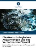 Die ökotoxikologischen Auswirkungen und das Verhalten von Fipronil di Arleto Tenorio dos Santos edito da Verlag Unser Wissen