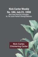 Nick Carter weekly No. 186, July 21, 1900 di Nick Carter, Chickering Carter edito da Alpha Editions