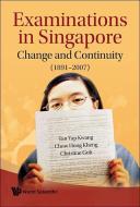 Examinations In Singapore: Change And Continuity (1891-2007) di Tan Yap Kwang edito da World Scientific