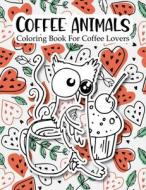 Coffee Animals Coloring Book For Coffee Lovers di publishing house RUBEL publishing house edito da Amazon Digital Services LLC - KDP Print US