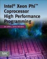 Intel Xeon Phi Coprocessor High Performance Programming di James Jeffers, James Reinders edito da Elsevier Science & Technology